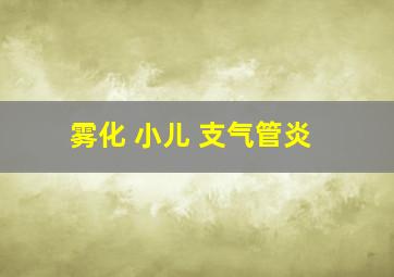 雾化 小儿 支气管炎